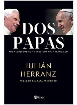 DOS PAPAS MIS RECUERDOS CON BENEDICTO XVI Y FRANCISCO