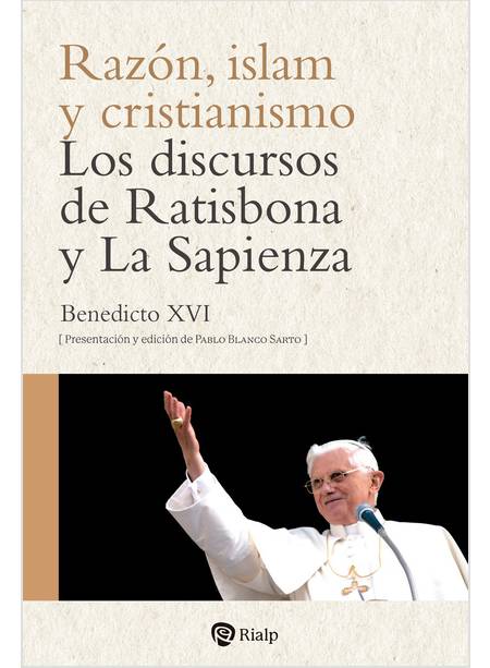 RAZON ISLAM Y CRISTIANISMO LOS DISCURSOS DE RATISBONA Y LA SAPIENZA