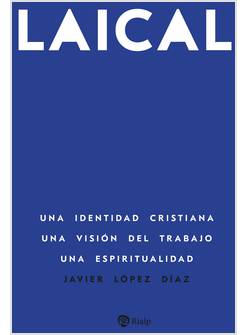 Laical: Una identidad cristiana. Una visión del trabajo. Una espiritualidad