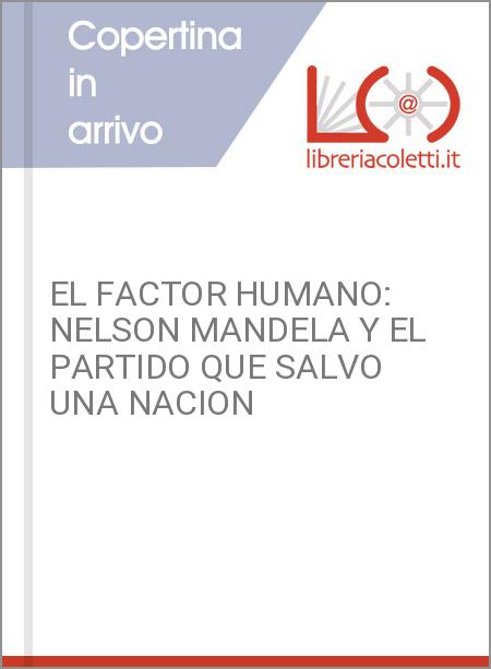 EL FACTOR HUMANO: NELSON MANDELA Y EL PARTIDO QUE SALVO UNA NACION