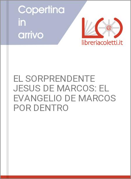 EL SORPRENDENTE JESUS DE MARCOS: EL EVANGELIO DE MARCOS POR DENTRO