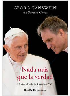 NADA MAS QUE LA VERDAD MI VIDA AL LADO DE BENEDICTO XVI