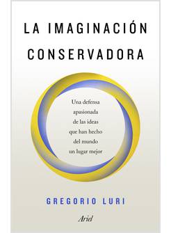 LA IMAGINACION CONSERVADORA: UNA DEFENSA APASIONADA DE LAS IDEAS QUE HAN HECHO D