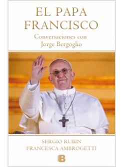 EL PAPA FRANCISCO. CONVERSACIONES CON JORGE BERGOGLIO (EL JESUITA)