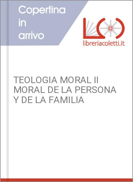 TEOLOGIA MORAL II MORAL DE LA PERSONA Y DE LA FAMILIA