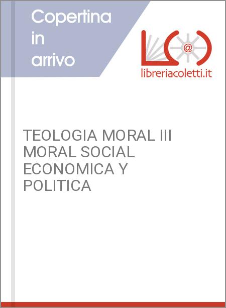 TEOLOGIA MORAL III MORAL SOCIAL ECONOMICA Y POLITICA