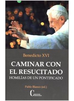 CAMINAR CON EL RESUCITADO. HOMILIAS DE UN PONTIFICADO