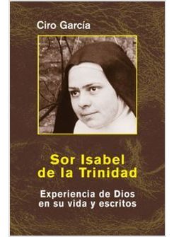 SOR ISABEL DE LA TRINIDAD. EXPERIENCIA DE DIOS EN SU VIDA Y ESCRITOS