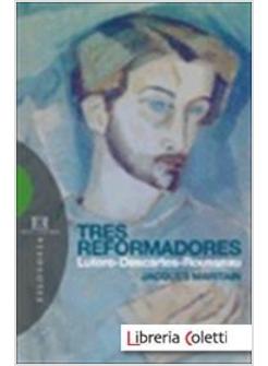 TRES REFORMADORES LUTERO DESCARTES ROUSSEAU