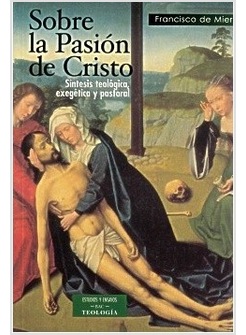 SOBRE LA PASION DE CRISTO. SINTESIS TEOLOGICA, EXEGETICA Y PASTORAL