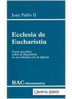 ECCLESIA DE EUCHARISTIA CARTA ENCICLICA SOBRE LA EUCARISTIA EN SU RELACION CON