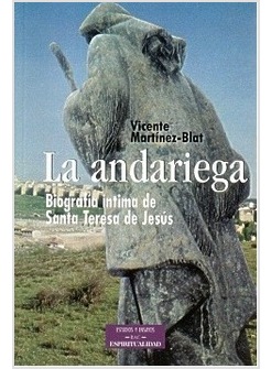 LA ANDARIEGA. BIOGRAFIA INTIMA DE SANTA TERESA DE JESUS