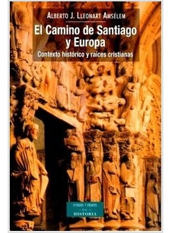EL CAMINO DE SANTIAGO Y EUROPA. CONTEXTO HISTORICO Y RAICES CRISTIANAS
