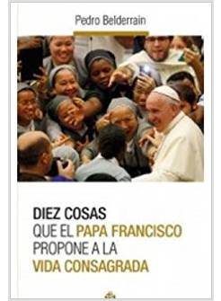 DIEZ COSAS QUE EL PAPA FRANCISCO PROPONE A LA VIDA CONSAGRADA