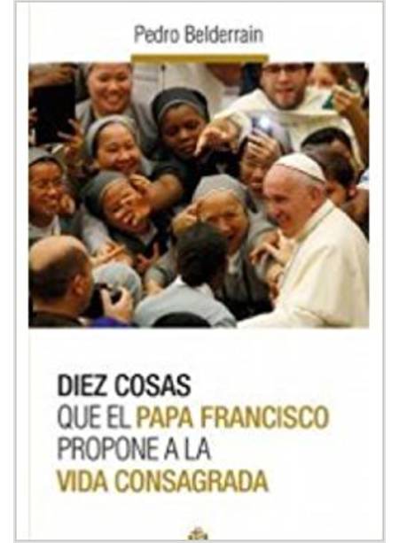 DIEZ COSAS QUE EL PAPA FRANCISCO PROPONE A LA VIDA CONSAGRADA