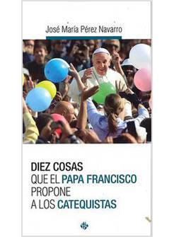 DIEZ COSAS QUE EL PAPA FRANCISCO PROPONE A LOS CATEQUISTAS