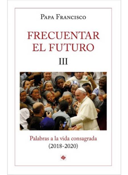 FRECUENTAR EL FUTURO III PALABRAS A LA VIDA CONSAGRADA III