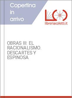 OBRAS III: EL RACIONALISMO. DESCARTES Y ESPINOSA