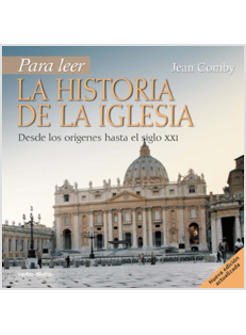 PARA LEER LA HISTORIA DE LA IGLESIA. DESDE LOS ORIGENES HASTA EL SIGLO XXI