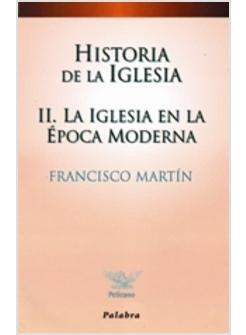 HISTORIA DE LA IGLESIA II LA IGLESIA EN LA EPOCA MODERNA