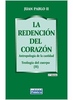 LA REDENCION DEL CORAZON. ANTROPOLOGIA DE LA CASTIDAD. TEOLOGIA DEL CUERPO II