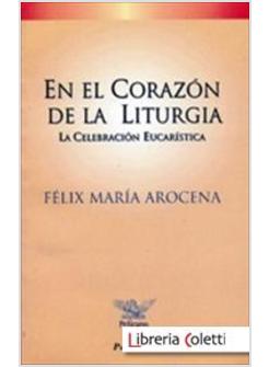 EN EL CORAZON DE LA LITURGIA LA CELEBRACION EUCARISTICA