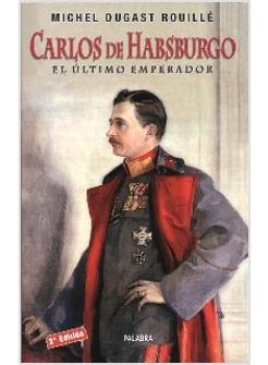 CARLOS DE HABSBURGO EL ULTIMO EMPERADOR