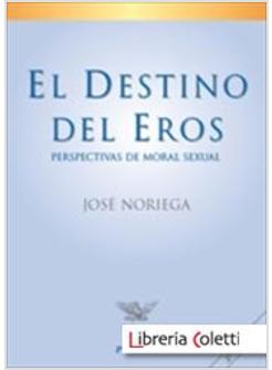 EL DESTINO DEL EROS. PERSPECTIVAS DE MORAL SEXUAL