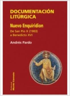 DOCUMENTACION LITURGICA. NUEVO ENQUIRIDION DE SAN PIO X A BENEDICTO XVI
