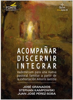 ACOMPANAR DISCERNIR INTEGRAR. PASTORAL FAMILIAR DESDE LA AMORIS LAETITIA