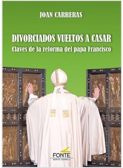 DIVORCIADOS VUELTOS A CASAR. CLAVES DE LA REFORMA DEL PAPA FRANCISCO