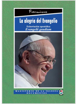 LA ALEGRIA DEL EVANGELIO. EXHORATACION APOSTOLICA EVANGELII GAUDIUM