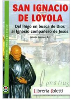SAN IGNACIO DE LOYOLA DEL INIGO EN BUSCA DE DIOS AL IGNACIO COMPANERO DE JESUS