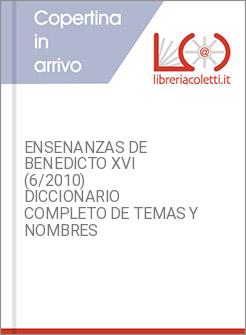 ENSENANZAS DE BENEDICTO XVI (6/2010) DICCIONARIO COMPLETO DE TEMAS Y NOMBRES