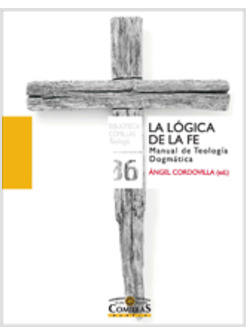 LA LOGICA DE LA FE. MANUAL DE TEOLOGIA DOGMATICA