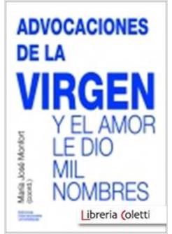 ADVOCACIONES DE LA VIRGEN Y EL AMOR LE DIO MIL NOMBRES