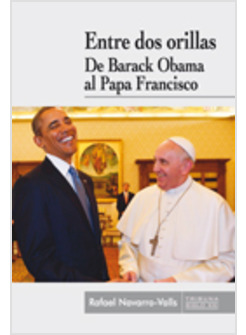 ENTRE DOS ORILLAS. DE BARACK OBAMA AL PAPA FRANCISCO