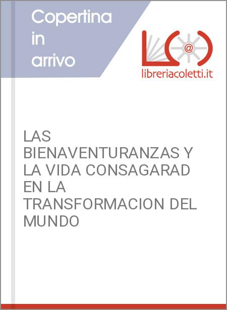 LAS BIENAVENTURANZAS Y LA VIDA CONSAGARAD EN LA TRANSFORMACION DEL MUNDO