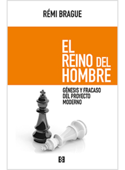 EL REINO DEL HOMBRE. GENESIS Y FRACASO DEL PROYECTO MODERNO