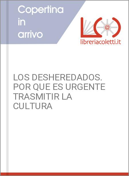 LOS DESHEREDADOS. POR QUE ES URGENTE TRASMITIR LA CULTURA