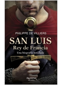 SAN LUIS REY DE FRANCIA. UNA BIOGRAFIA NOVELADA