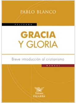 GRACIA Y GLORIA. BREVE INTRODUCCION AL CRISTIANISMO