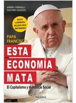 PAPA FRANCISCO: ESTA ECONOMIA MATA. EL CAPITALISMO Y LA JUSTICIA SOCIAL