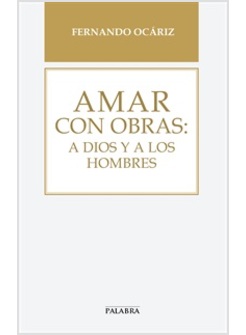 AMAR CON OBRAS. A DIOS Y A LOS HOMBRES