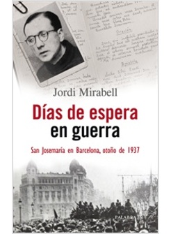 DIAS DE ESPERA EN GUERRA SAN JOSEMARIA EN BARCELONA, OTONO DE 1937
