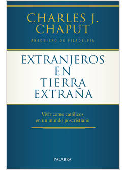 EXTRANJEROS EN TIERRA EXTRANA VIVIR COMO CATOLICOS EN UN MUNDO POSCRITIANO