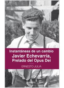 INSTANTANEAS DE UN CAMBIO JAVIER ECHEVARRIA PRELADO DEL OPUS DEI