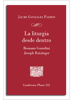LA LITURGIA DESDE DENTRO. ROMANO GUARDINI Y JOSEPH RATZINGER