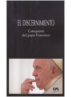EL DISCERNIMENTO CATEQUESIS DEL PAPA FRANCISCO