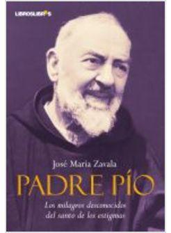 PADRE PIO LOS MILAGROS DESCONOCIDOS DEL SANTO DE LOS ESTIGMAS